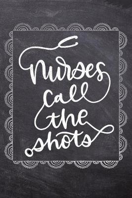 Nurses Call The Shots: Gift Journal For Nurses (RN) - Compact 6x9 Notebook Great Graduation Gift for Nurses, Nurse Practitioners and Doctors.