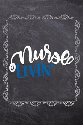 Nurse Livin': Gift Journal For Nurses (RN) - Compact 6x9 Notebook Great Graduation Gift for Nurses, Nurse Practitioners and Doctors.