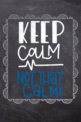 Keep Calm Not That Calm!: Gift Journal For Nurses (RN) - Compact 6x9 Notebook Great Graduation Gift for Nurses, Nurse Practitioners and Doctors.