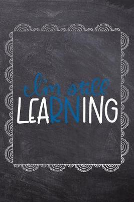 I'm Still Learning: Gift Journal For Nurses (RN) - Compact 6x9 Notebook Great Graduation Gift for Nurses, Nurse Practitioners and Doctors.