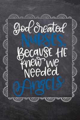 God Created Nurses, Because He knew We Needed Angels: Gift Journal For Nurses (RN) - Compact 6x9 Notebook Great Graduation Gift for Nurses, Nurse Practitioners and Doctors.