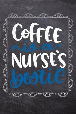 Coffee Is A Nurse's Bestie: Gift Journal For Nurses (RN) - Compact 6x9 Notebook Great Graduation Gift for Nurses, Nurse Practitioners and Doctors.
