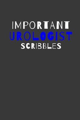 Important Urologist Scribbles: Inspirational Motivational Funny Gag Notebook Journal Composition Positive Energy 120 Lined Pages For Urologists