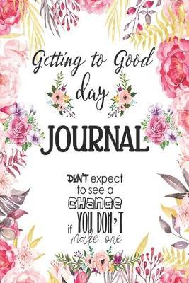getting to good day journal: getting to good: a guided journal