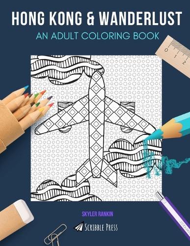 Hong Kong & Wanderlust: AN ADULT COLORING BOOK: Hong Kong & Wanderlust - 2 Coloring Books In 1