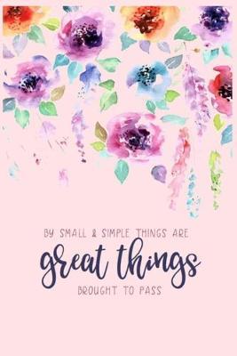 BY SMALL & SIMPLE THINGS ARE great things BROUGHT TO PASS: Lined Notebook, 110 Pages -Inspirational Quote on Light Pink Matte Soft Cover, 6X9 inch Journal for girls women teens friends family journaling