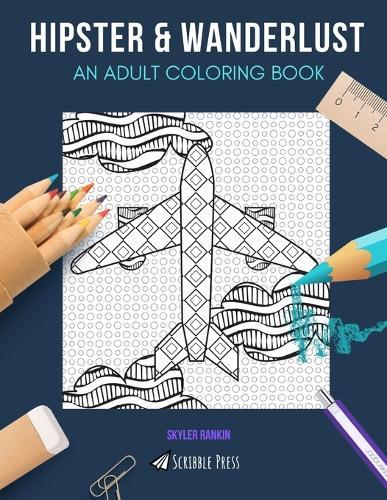Hipster & Wanderlust: AN ADULT COLORING BOOK: Hipster & Wanderlust - 2 Coloring Books In 1