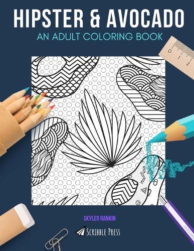 Hipster & Avocado: AN ADULT COLORING BOOK: Hipster & Avocados - 2 Coloring Books In 1