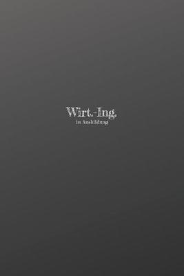Wirt.-Ing. in Ausbildung: 120 leere linierte Seiten in A5 Softcover - Perfekt als Notizbuch oder Journal fur alle Studenten, Auszubildende und Lehrenden - Ideal fur Aufzeichnungen von Gedanken oder Terminen