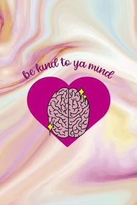 Be Kind to Ya Mind: Mental Health Notebook Journal Composition Blank Lined Diary Notepad 120 Pages Paperback Pink Ink