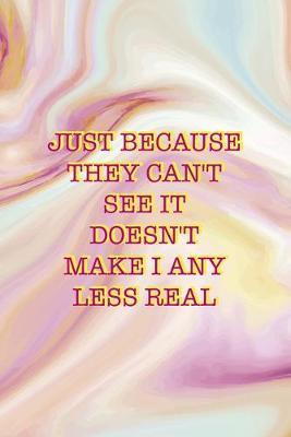 Just Because They Can't See It Doesn't Make I any Less Real: Mental Health Notebook Journal Composition Blank Lined Diary Notepad 120 Pages Paperback Pink Ink