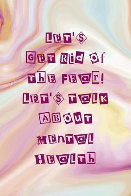 Let's Get Rid Of the Fear! Let's Talk About Mental Health: Mental Health Notebook Journal Composition Blank Lined Diary Notepad 120 Pages Paperback Pink Ink