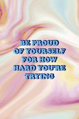 Be Proud Of Yourself For How Hard You're Trying: Mental Health Notebook Journal Composition Blank Lined Diary Notepad 120 Pages Paperback Pink Ink