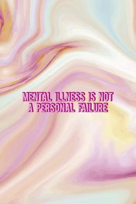 Mental Illness Is Not A Personal Failure: Mental Health Notebook Journal Composition Blank Lined Diary Notepad 120 Pages Paperback Pink Ink