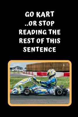 Go Kart Or Stop Reading The Rest Of This Sentence: Themed Novelty Lined Notebook / Journal To Write In Perfect Gift Item (6 x 9 inches)