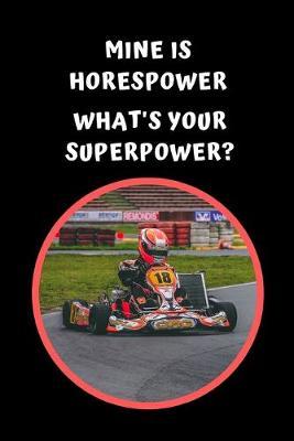 Mine Is Horsepower.. What's Your Superpower?: Go Kart Themed Novelty Lined Notebook / Journal To Write In Perfect Gift Item (6 x 9 inches)