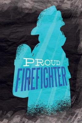 Proud Firefighter: Notebook - Proud To Be A Firefighter - Cute and Unique Gift Idea for Men Women or Co-Workker to cool down - Journal, Composition Book and Diary