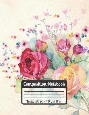 Compostition Notebook: ROSES: Cute Rose Notebook Watercolor Design For FLower Lovers Great Present For Students