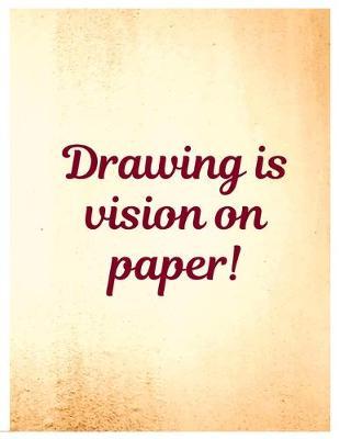 Drawing is Vision On Paper Sketching Notebook Journal: Personalized Artist Sketch Pad Drawing and Creative Doodling Cool Notebook and Cheap Sketchbook for Drawing and Blank Paper Travel Journal (Workbook and Handbook)