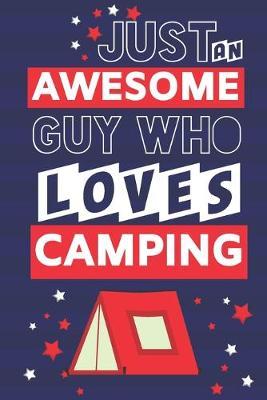 Just an Awesome Guy Who Loves Camping: Camping Gifts for Men & Dad... Paperback Notebook or Journal