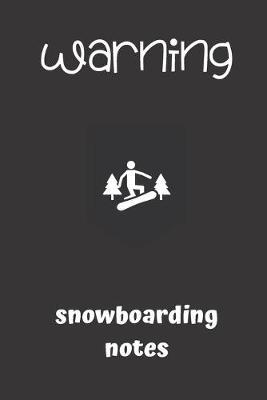 warning snowboarding notes: small lined Snowboarding Notebook / Travel Journal to write in (6'' x 9'') 120 pages