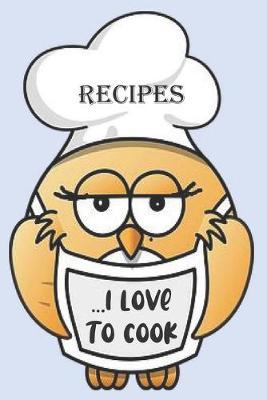 RECIPES... I Love To Cook: Blank Recipe Book - Collect The Recipes You Love