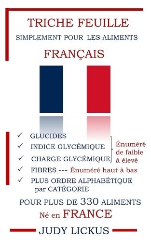 Triche Feuille Simplement Pour Les Aliments Français: GLUCIDES, INDICE GLYCÉMIQUE, CHARGE GLYCÉMIQUE Énuméré de faible à élevé + FIBRES Énuméré haut à bas pour plus de 330 Français aliments