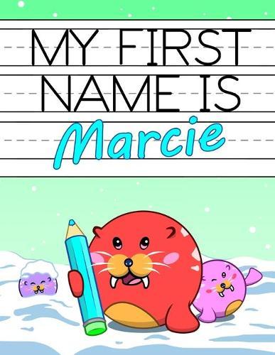 My First Name is Marcie: Fun Walrus Themed Personalized Primary Name Tracing Workbook for Kids Learning How to Write Their First Name, Practice Paper with 1 Ruling Designed for Children in Preschool and Kindergarten