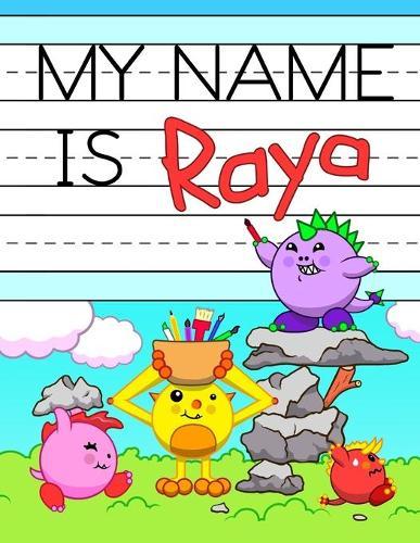 My Name is Raya: Fun Dinosaur Monsters Themed Personalized Primary Name Tracing Workbook for Kids Learning How to Write Their First Name, Practice Paper with 1 Ruling Designed for Children in Preschool and Kindergarten