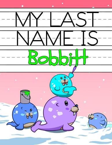 My Last Name is Bobbitt: Personalized Primary Name Tracing Workbook for Kids Learning How to Write Their Last Name, Practice Paper with 1 Ruling Designed for Children in Preschool and Kindergarten