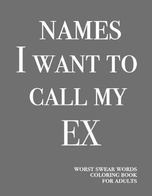 Names I want to call my ex: Worst swear words coloring book for adults - 40 large print mandala patterns - Recovery after breakup / divorce - Getting over break up - Anger relief - Stress relieving book - Help to fight negative emotions and move on