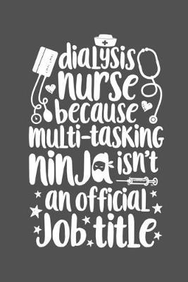 Dialysis Nurse Because Multi-tasking Ninja isn't an Official Job Title: Nurse Lined Notebook, Journal, Organizer, Diary, Gifts for Practitioner or Student