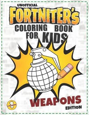 Coloring Book For Kids: F0RTNITER'S COLORING BOOK FOR KIDS WEAPONS EDITION (Unofficial)