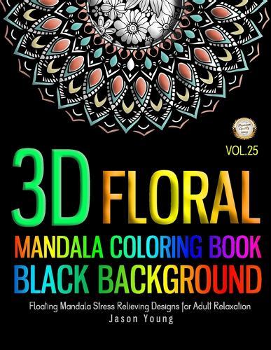 Mandala Coloring Book Black Background 3D Floral: Mandala designs Floating Mandala Stress Relieving Designs For Adult Relaxation - Flower, Floral, Mandala Adult Coloring Book