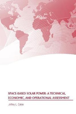 Space-Based Solar Power: A Technical, Economic, and Operational Assessment