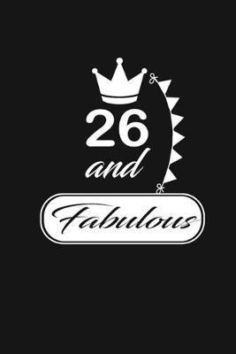 26 and Fabulous: funny and cute blank lined journal Notebook, Diary, planner Happy 26th twenty-sixth Birthday Gift for twenty six year old daughter, son, boyfriend, girlfriend, men, women, wife and husband