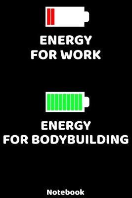 Energy for Work - Energy for Bodybuilding Notebook: 120 ruled Pages 6'x9'. Journal for Player and Coaches. Writing Book for your training, your notes at work or school. Cool Gift for Bodybuilding Fans and Lovers for Christmas or Birthdays.