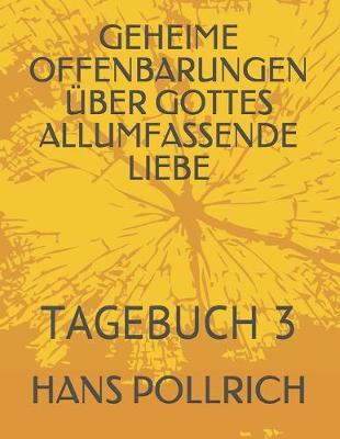 Geheime Offenbarungen UEber Gottes Allumfassende Liebe: Tagebuch 3