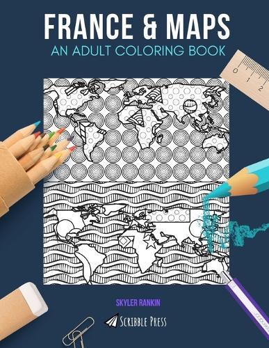 France & Maps: AN ADULT COLORING BOOK: France & Maps - 2 Coloring Books In 1