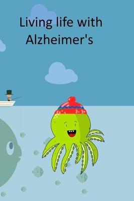 Living life with Alzheimer's: A journal for people affected by Alzheimers or their care givers.