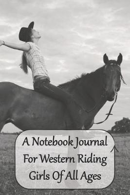 A Notebook Journal For Western Riding Girls Of All Ages: Just a Cowgirl Who Loves Horses Convenient 6 by 9 Size