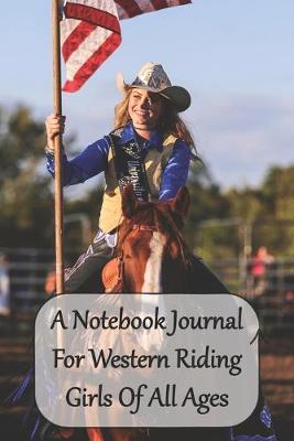A Notebook Journal For Western Riding Girls Of All Ages: Just a Cowgirl Who Loves Horses Convenient 6 by 9 Size