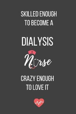 Skilled Enough to Become a Dialysis Nurse Crazy Enough to Love It: Lined Journal - Dialysis Nurse Notebook - A Great Gift for Medical Professional