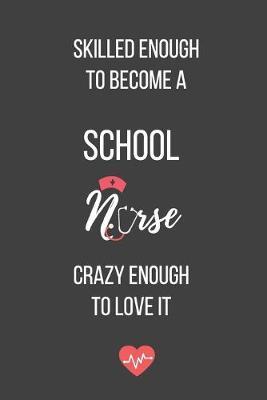 Skilled Enough to Become a School Nurse Crazy Enough to Love It: Lined Journal - School Nurse Notebook - A Great Gift for Medical Professional
