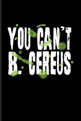 You Can't B. Cereus: Funny Biology Quote Journal - Notebook - Workbook For Biologists, Biology Teacher, Medical, Medicine & Scientific Quotes Fans - 6x9 - 100 Blank Lined Pages