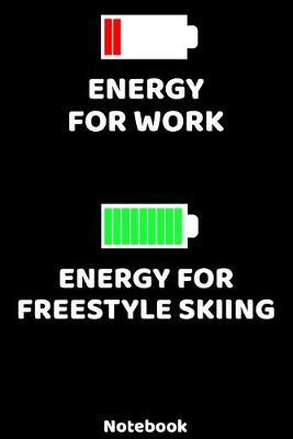 Energy for Work - Energy for Freestyle Skiing Notebook: 120 ruled Pages 6'x9'. Journal for Player and Coaches. Writing Book for your training, your notes at work or school. Cool Gift for Freestyle Skiing Fans and Lovers for Christmas or Birthdays.