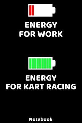 Energy for Work - Energy for Kart Racing Notebook: 120 ruled Pages 6'x9'. Journal for Player and Coaches. Writing Book for your training, your notes at work or school. Cool Gift for Kart Racing Fans and Lovers for Christmas or Birthdays.