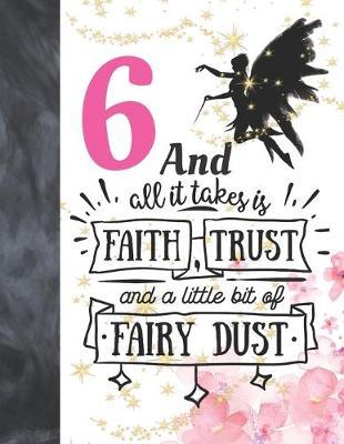 6 And All It Takes Is Faith, Trust And A Little Bit Of Fairy Dust: Fairy Land Sudoku Puzzle Books For 6 Year Old Girls - Easy Beginners Magical Quote Activity Puzzle Book For Those On The Sudoku Puzzle Craze