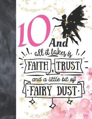 10 And All It Takes Is Faith, Trust And A Little Bit Of Fairy Dust: Fairy Land Sudoku Puzzle Books For 10 Year Old Girls - Easy Beginners Magical Quote Activity Puzzle Book For Those On The Sudoku Puzzle Craze