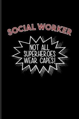 Social Worker Not All Superheroes Wear Capes!: Social Welfare Worker Journal - Notebook - Workbook For Streetwork, Youth Work, Graduation & Social Work Research Fans - 6x9 - 100 Blank Lined Pages